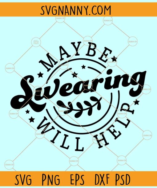 Maybe Swearing Will Help SVG, Funny Sarcastic SVG, Sarcastic SVG