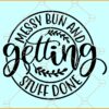 Messy Bun and Getting Stuff Done SVG, Mom Life svg, messy bun svg, girly svg