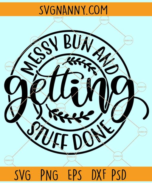 Messy Bun and Getting Stuff Done SVG, Mom Life svg, messy bun svg, girly svg