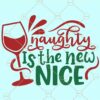 Naughty is the new nice svg file, Wine glass svg, Funny Christmas svg, Naughty list svg