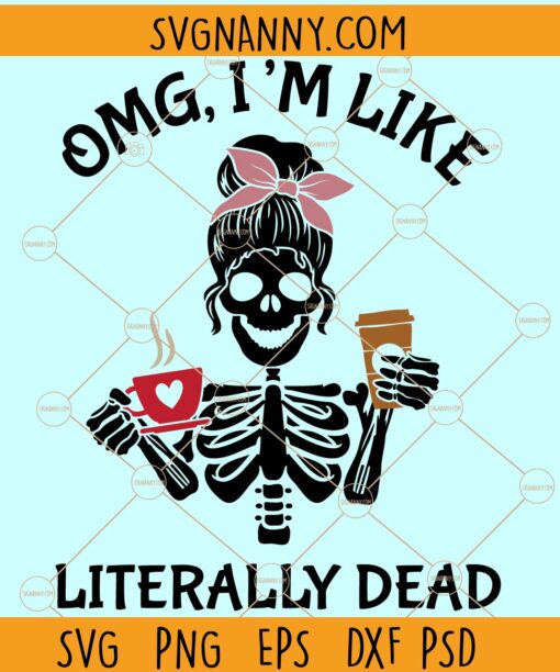 OMG im like literally dead svg, Literally Dead Svg, Coffee Skeleton Svg, Halloween Svg