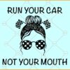 Run your car not your mouth svg, Messy Bun Racelife svg, Racing svg, Racing life svg