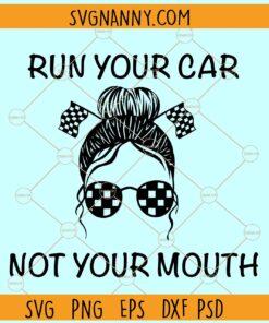 Run your car not your mouth svg, Messy Bun Racelife svg, Racing svg, Racing life svg