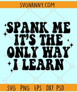 Spank Me It’s The Only Way I Learn SVG, Good Girl svg, Adult Humor svg, Funny Dad svg