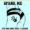 Spank me its the only way i learn Svg, Spank Me Svg, Good Girl Svg, Adult Humor svg