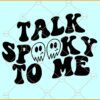 Talk spooky to me SVG, Smiley Faces svg, Halloween svg, Halloween Quote Svg, Halloween SVG