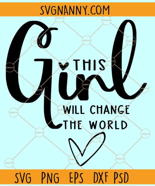 This girl will change the world svg, Love heart svg, Boss Babe svg, Girl Boss svg