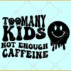Too many kids not enough caffeine SVG, Wavy letters svg, Melting smiley face svg