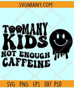 Too many kids not enough caffeine SVG, Wavy letters svg, Melting smiley face svg