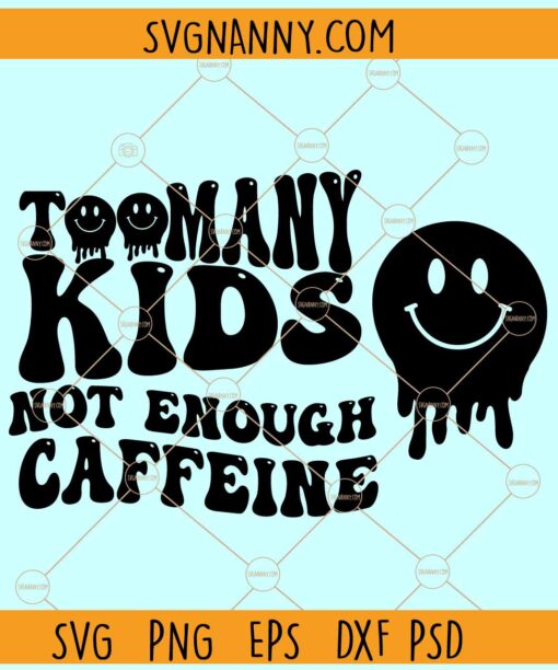 Too many kids not enough caffeine SVG, Wavy letters svg, Melting smiley face svg