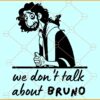 We don’t talk about Bruno svg, e told me my fish would die svg, encanto svg, madrigal svg
