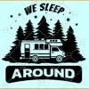 We sleep around svg, Camping trailer svg, Camping Clipart svg, Camp life svg, Funny Camping PNG