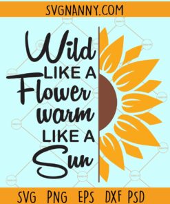 Wild like a flower warm like a sun svg, Sunflower svg, Sunflower quotes svg, Motivational svg