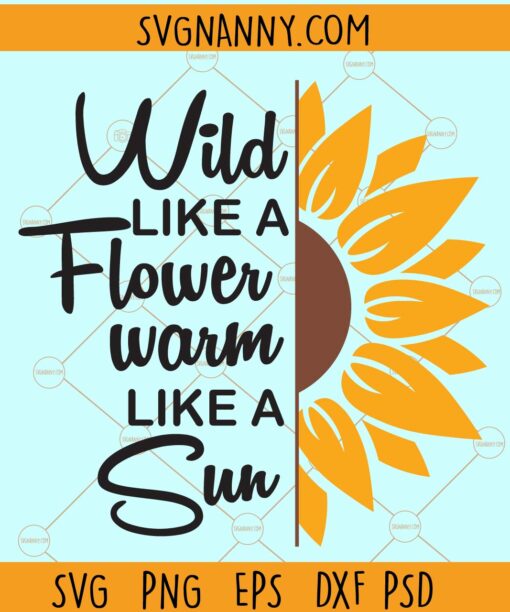 Wild like a flower warm like a sun svg, Sunflower svg, Sunflower quotes svg, Motivational svg