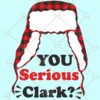 You serious Clark svg file, you serious clark png, christmas vacation svg, christmas quote svg