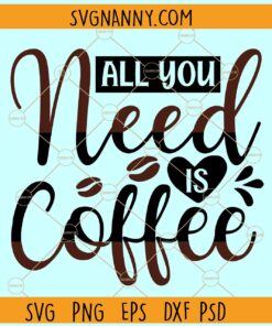 All you need is coffee SVG, Coffee Lover Svg, Coffee Svg, Coffee Lover shirt svg, Coffee Sayings Svg