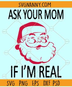 Ask Your Mom If I'm Real SVG, Santa Face svg, Funny Christmas svg, Christmas svg file