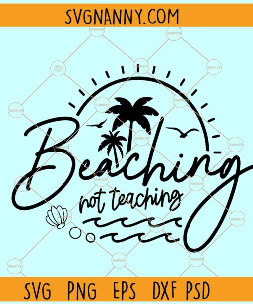Beaching Not Teaching SVG, Teacher summer svg, teacher appreciation svg