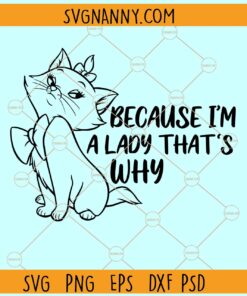 Because Im A Lady Thats Why SVG, The Aristocats Svg, Marie Svg, Disneyland svg