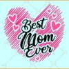 Best mom ever SVG, Best mom ever Heart SVG, Mom Shirt svg, Mother's Day Gift svg