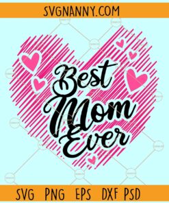 Best mom ever SVG, Best mom ever Heart SVG, Mom Shirt svg, Mother's Day Gift svg