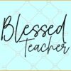 Blessed Teacher SVG, Teacher Svg, School Svg, Teacher Life Svg, Back to School Svg
