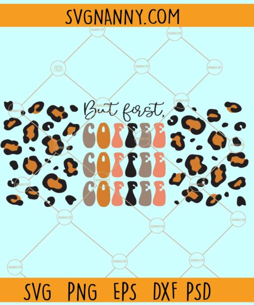 But first coffee retro leopard print Starbucks libbey glass can wrap svg, Starbuck wrap svg