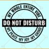 Do not disturb My whole entire vibe My peace My joy My grind svg, Motivational svg