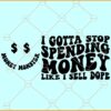 I Gotta Stop Spending Money like I sell dope SVG, Dollar sign svg, Wavy text svg, Funny Quote svg