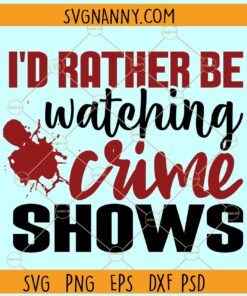 I'd Rather Be Watching Crime Shows SVG True Crime Mom SVG, Crime Show Documentaries svg