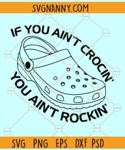 If you ain't crocin' you aint rockin' svg, Croc Shoes svg, Crocking and Rocking svg, Crocs svg