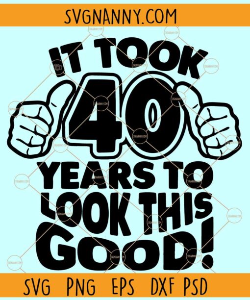 It took 40 years to look this good SVG, Thumbs up Svg, Funny 40th birthday SVG, Turning 40 birthday svg