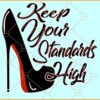 Keep your standards high SVG, Stiletto svg, High heels svg, Girl Svg, empowered woman svg