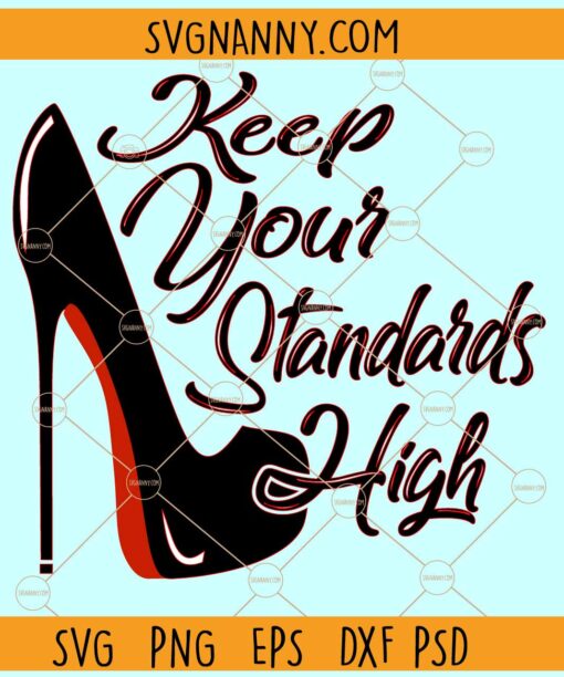 Keep your standards high SVG, Stiletto svg, High heels svg, Girl Svg, empowered woman svg