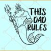 King Triton This Dad Rules SVG, King Triton SVG, The Little Mermaid SVG, Disneyland svg