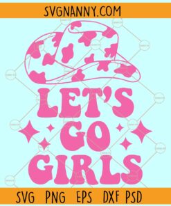 Let's Go Girls SVG, Cowgirl Hat svg, Cow Print svg, Bridal Shower svg, Cowgirl PNG