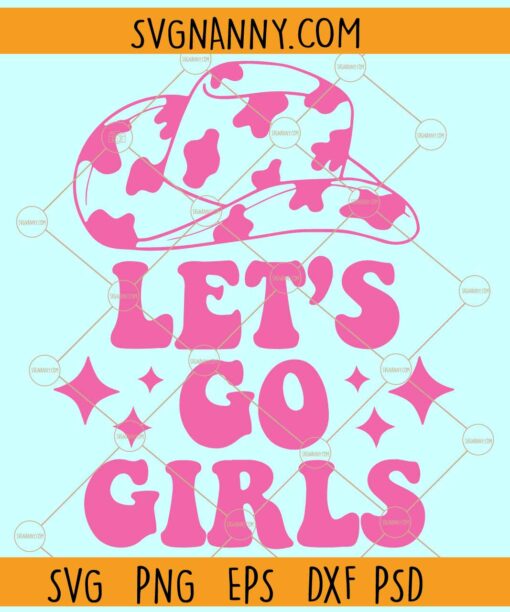 Let's Go Girls SVG, Cowgirl Hat svg, Cow Print svg, Bridal Shower svg, Cowgirl PNG