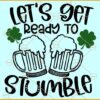 Let's get ready to stumble svg, St. Patricks day svg, happy St. Patricks day svg, St. Patrick's Day Shirt svg