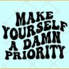 Make yourself a damn priority svg, Wavy Letters svg, Retro svg, mental health svg