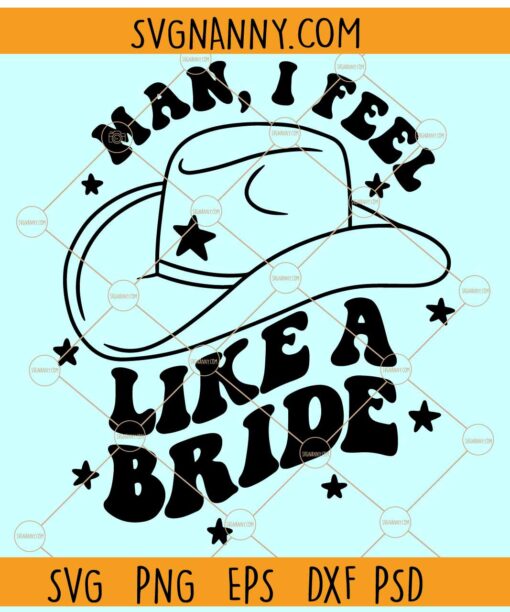 Man I feel like a bride SVG, Retro svg, Cowboy Hat svg, Girls trip Svg, Bachelorette Svg