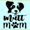 Mutt mom svg, Dog paw svg, Mutt Mom Shirt svg, Dog Mom svg, mutt dog svg, Dog Mom Svg