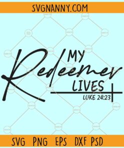 My redeemer lives Luke 24-23 svg, Bible verse svg, Scripture svg, Jesus, Christian svg