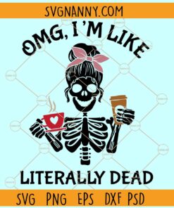 Omg Im like literally dead svg, Skeleton Svg, Literally Dead Svg, Coffee Skeleton Svg