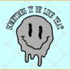 Sometimes it be like that Melting smiley face svg, Melted Smiley Svg, Funny Quote svg