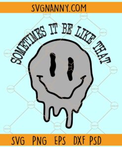 Sometimes it be like that Melting smiley face svg, Melted Smiley Svg, Funny Quote svg