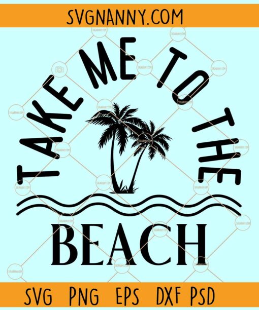Take me to the beach svg, Palm Trees svg, Summer shirt svg, Summer svg Files