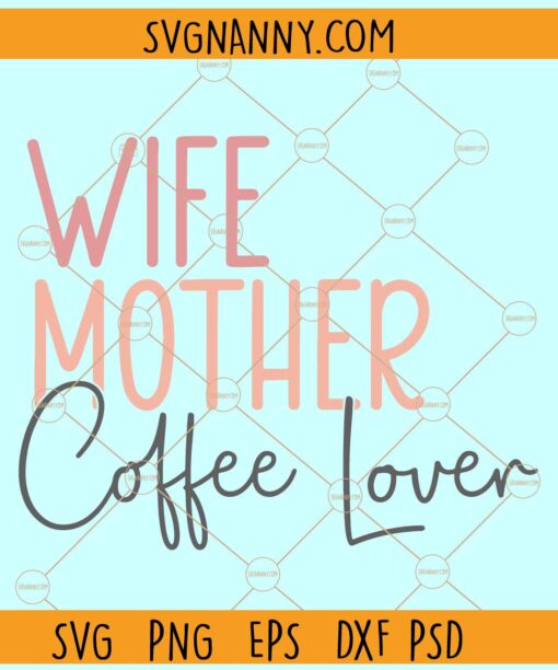 Wife mother coffee lover svg, Funny Mom svg, Mom Life svg, Coffee lover SVG