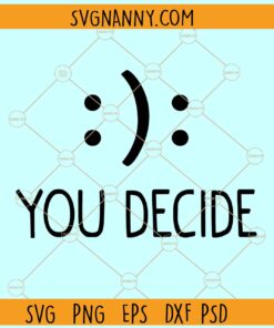You decide happy or sad emoji smileys svg, Funny sayings svg, Self love svg