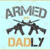 Armed and dadly SVG, dad svg, Fathers Day svg