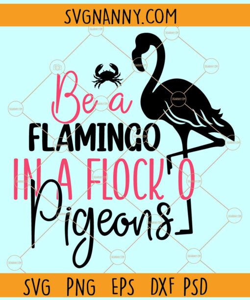 Be a flamingo in a flock of pigeons svg, Flamingo svg, Pink Flamingo svg